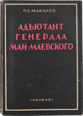 Макаров П.В. Адъютант генерала Май-Маевского. Из воспоминаний начальника отряда красных партизанов в Крыму. С 10-ю рисунками и картой. 2-е изд. Л., [1927].
